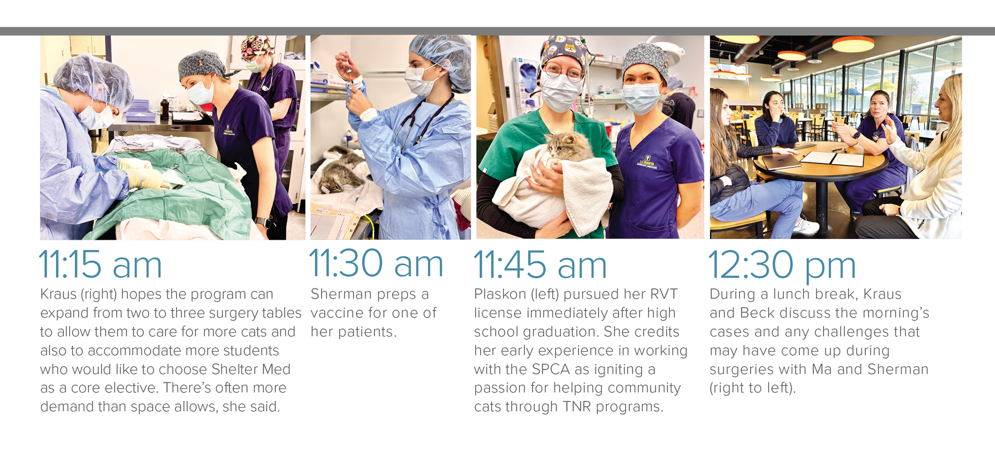 11:15am: Kraus (right) performing surgery hopes the program can expand to care for more cats and teach more students; 11:30: Sherman preps a vaccine; 11:45: Plaskon (left) pursued her RVT license immediately after high school graduation and worked in the TNR program at the SPCA.; 12:30am: During a lunch break, Kraus and Beck discuss the morning’s cases and any challenges that may have come up during surgeries with Ma and Sherman.